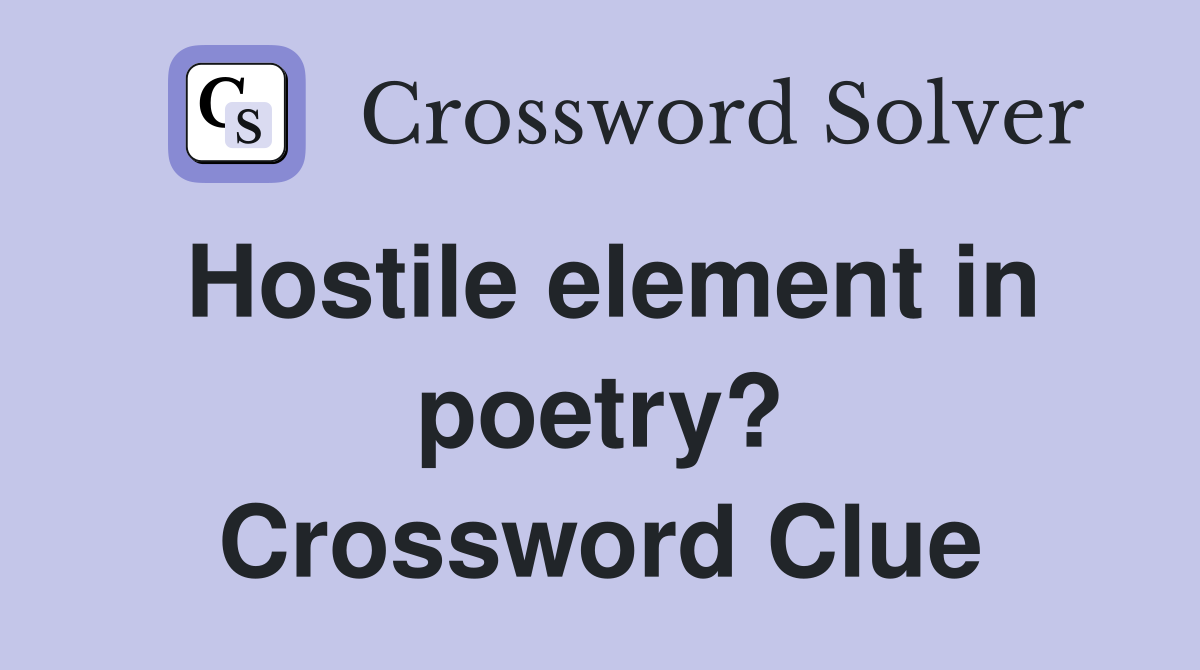 Hostile element in poetry? Crossword Clue