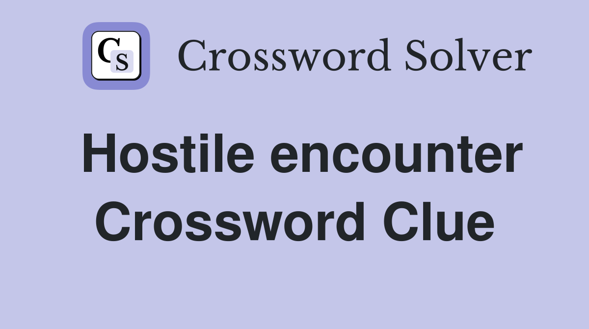 Hostile encounter Crossword Clue