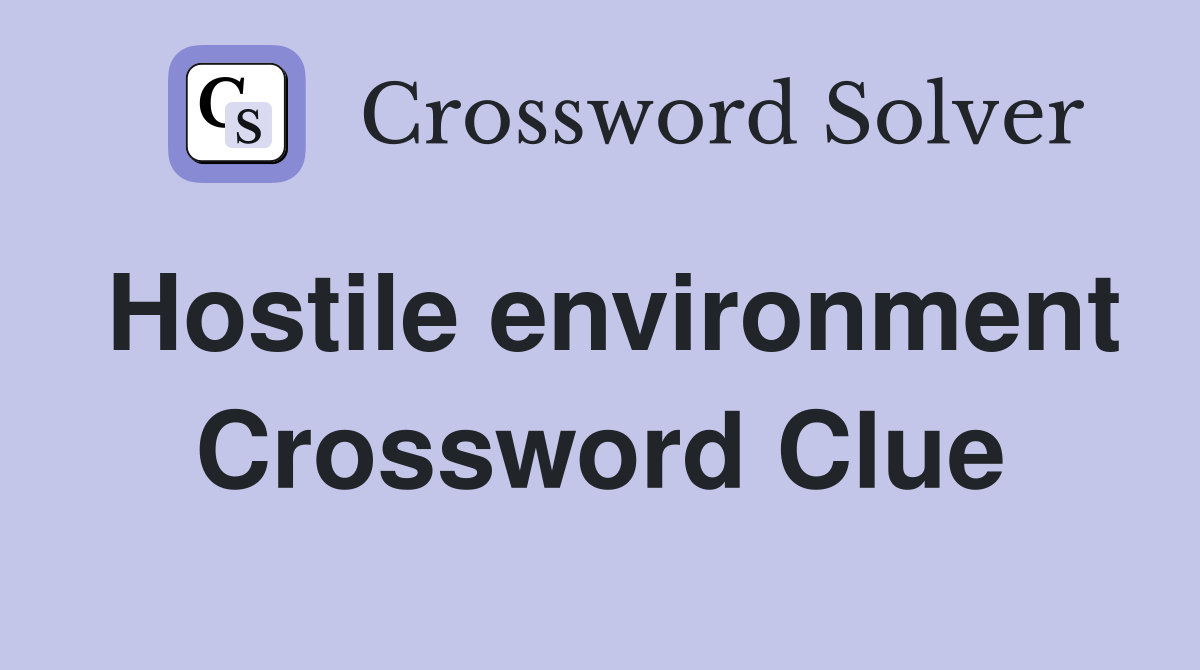 Hostile environment Crossword Clue