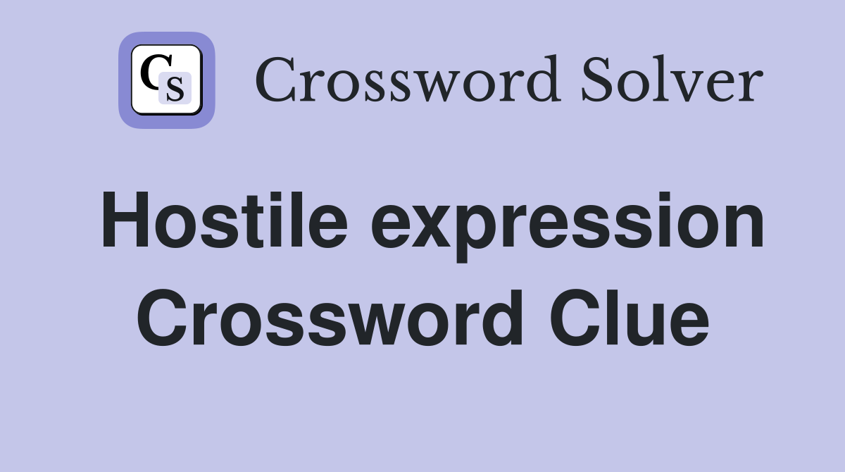 Hostile expression Crossword Clue