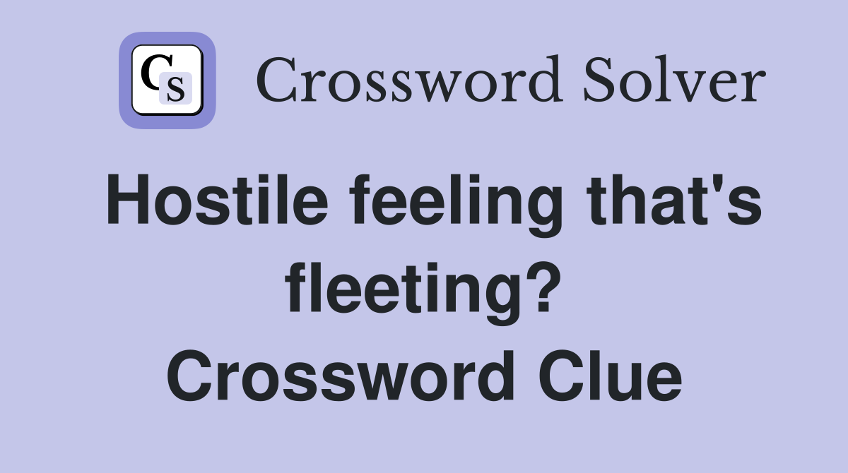 Hostile feeling that's fleeting? Crossword Clue