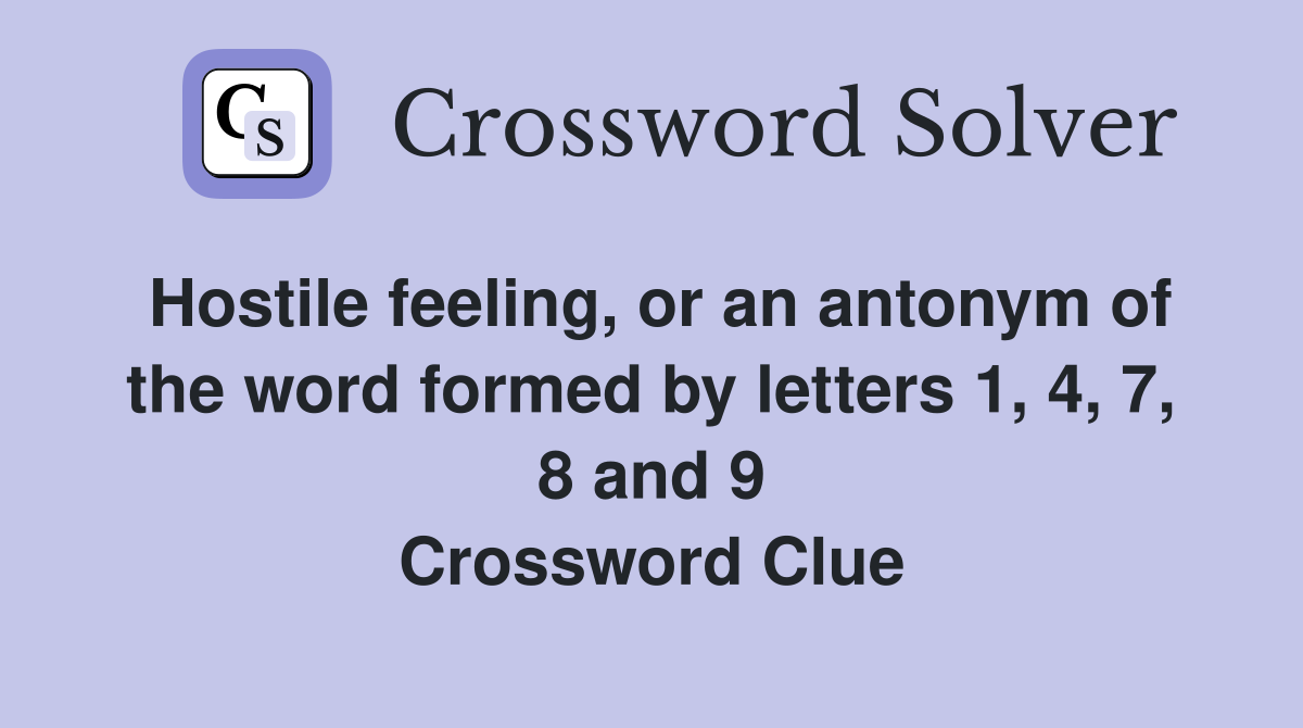 Hostile feeling, or an antonym of the word formed by letters 1, 4, 7, 8 and 9 Crossword Clue