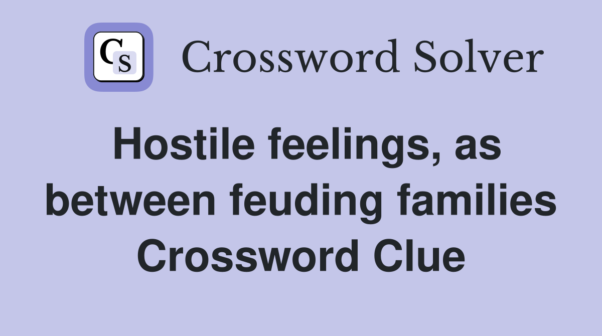 Hostile feelings, as between feuding families Crossword Clue