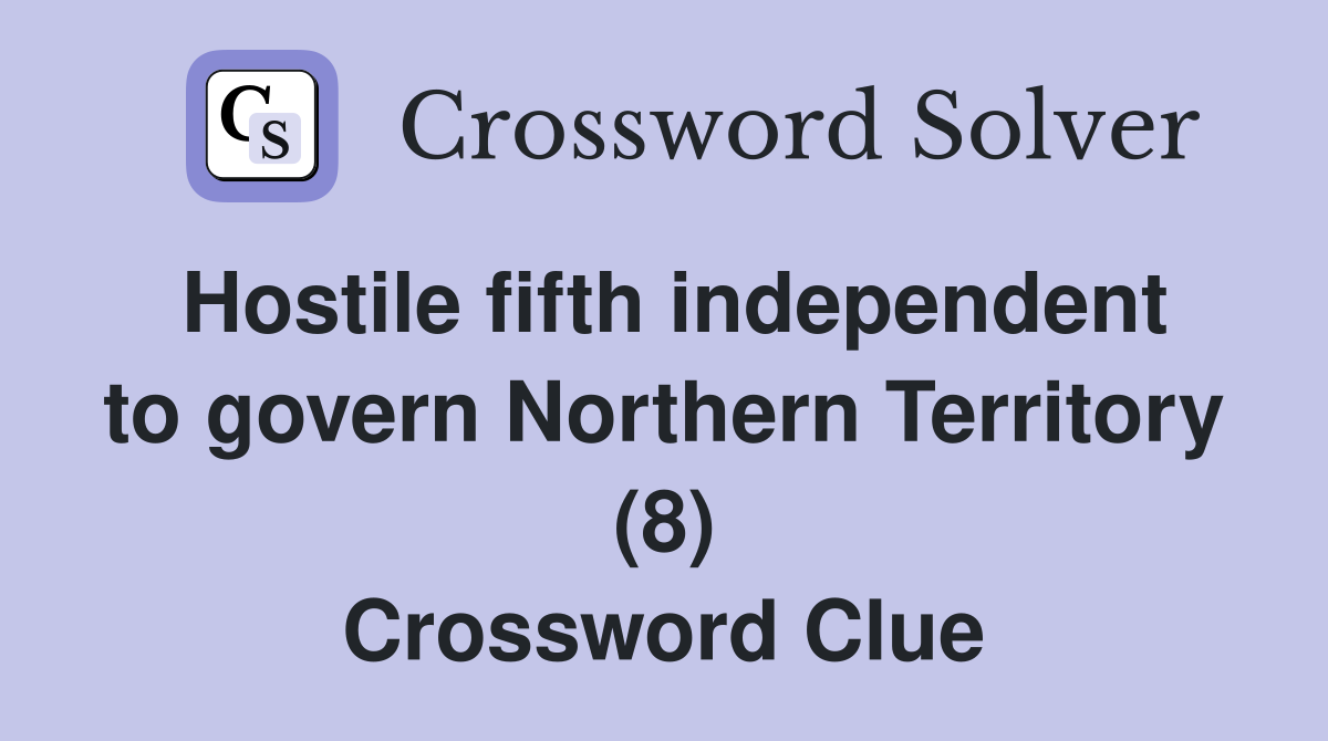 Hostile fifth independent to govern Northern Territory (8) Crossword Clue