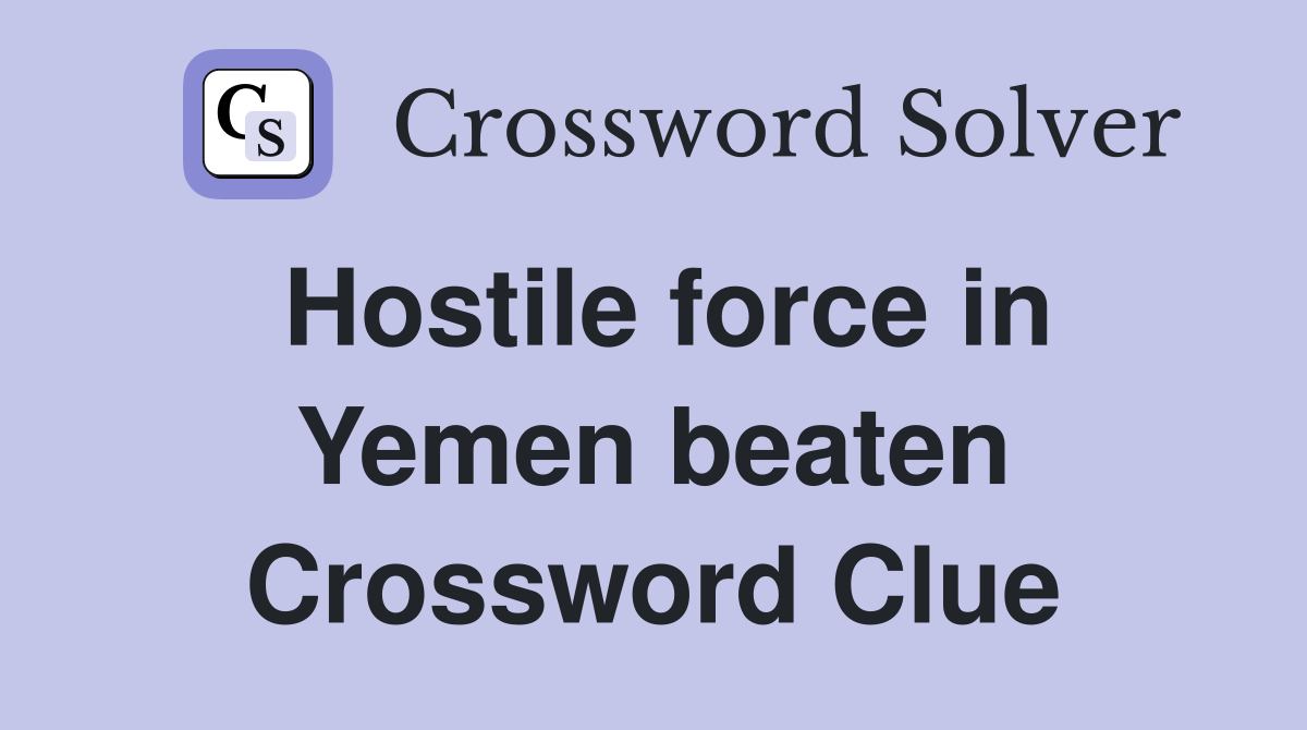 Hostile force in Yemen beaten Crossword Clue