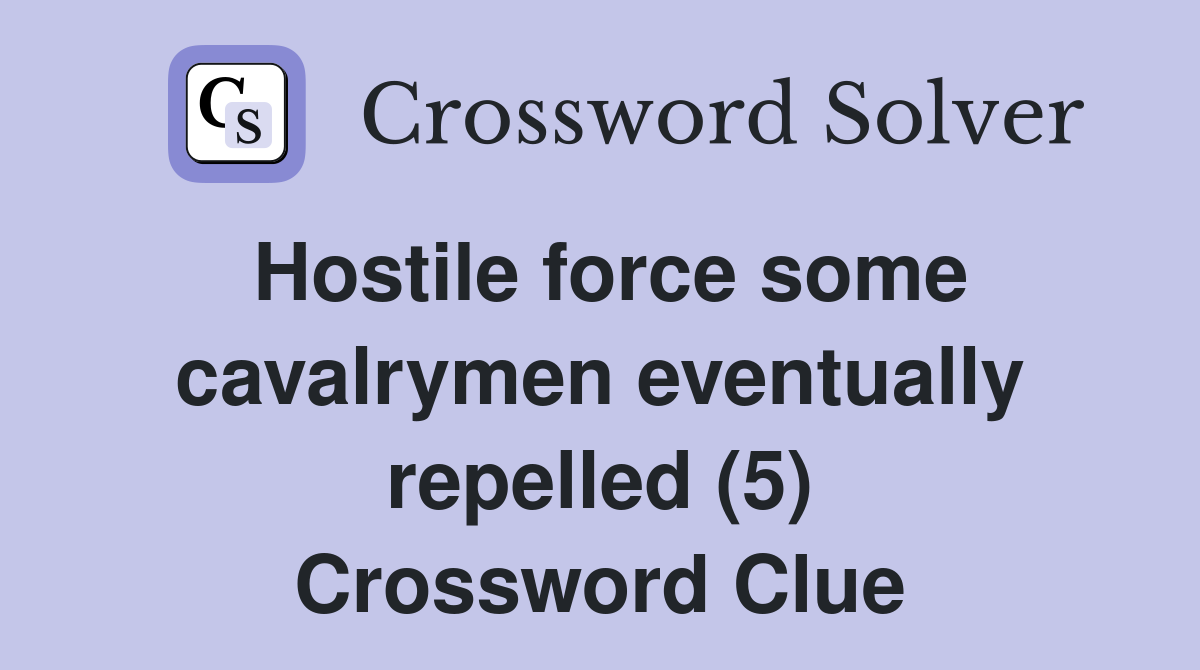 Hostile force some cavalrymen eventually repelled (5) Crossword Clue