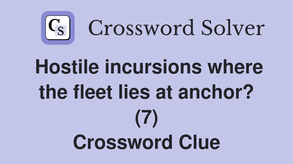 Hostile incursions where the fleet lies at anchor? (7) Crossword Clue