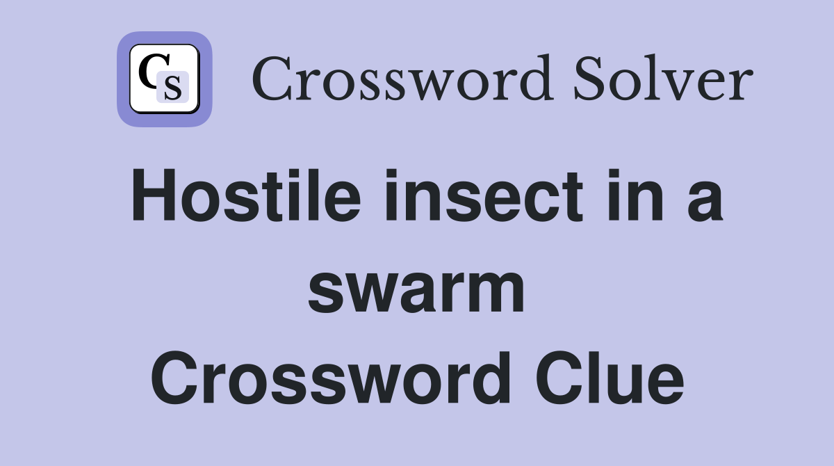 Hostile insect in a swarm Crossword Clue