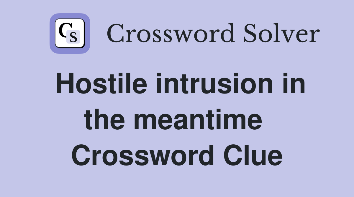 Hostile intrusion in the meantime  Crossword Clue