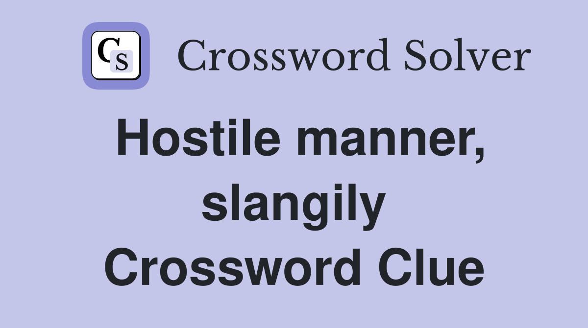 Hostile manner, slangily Crossword Clue