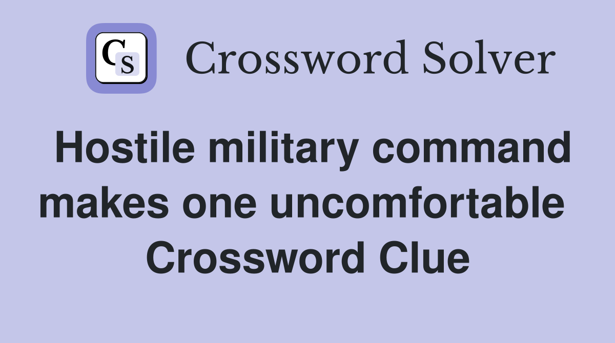 Hostile military command makes one uncomfortable  Crossword Clue