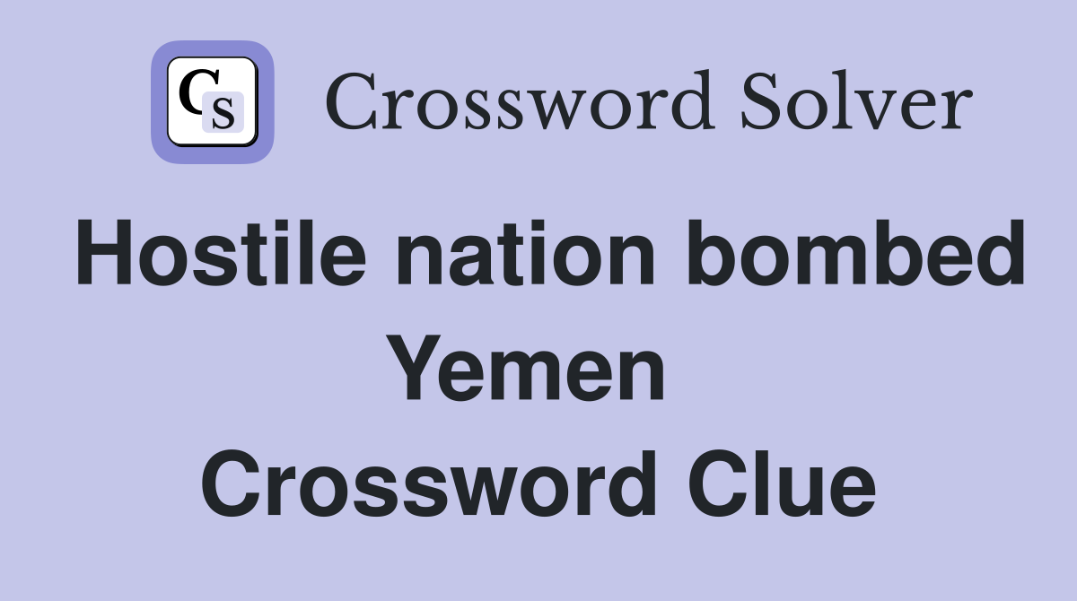 Hostile nation bombed Yemen  Crossword Clue
