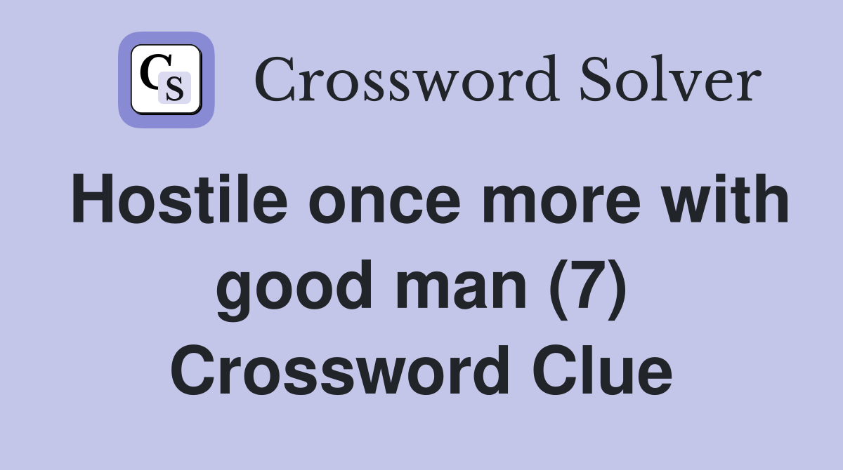 Hostile once more with good man (7) Crossword Clue