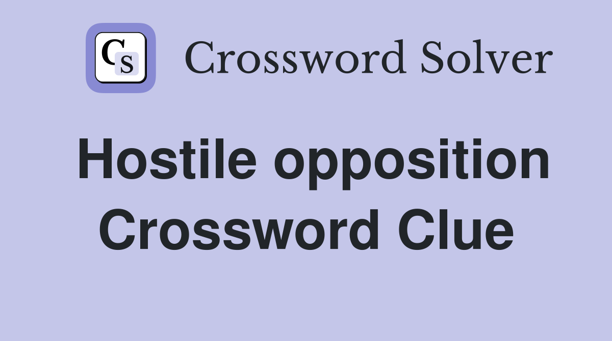 Hostile opposition Crossword Clue