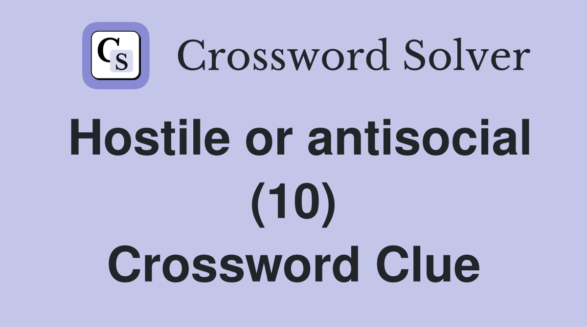 Hostile or antisocial (10) Crossword Clue