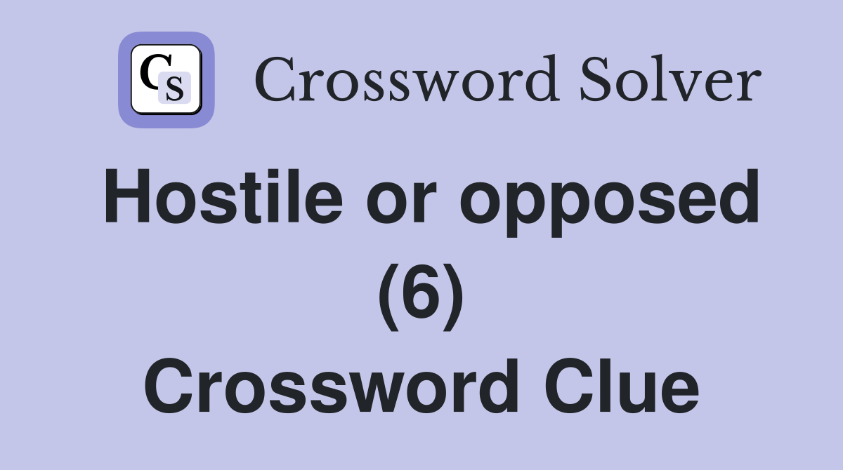 Hostile or opposed (6) Crossword Clue