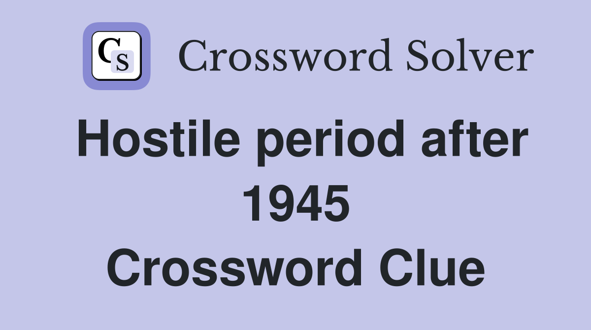 Hostile period after 1945 Crossword Clue