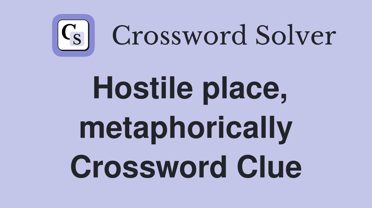 Hostile place, metaphorically Crossword Clue