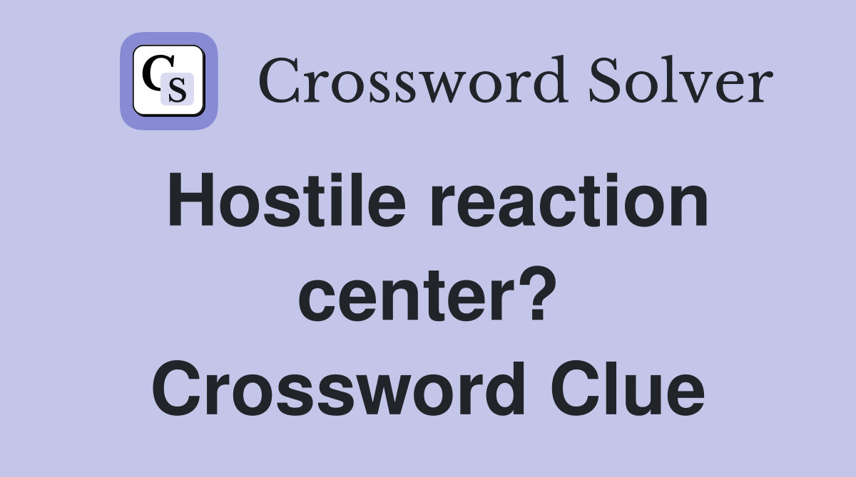 Hostile reaction center? Crossword Clue
