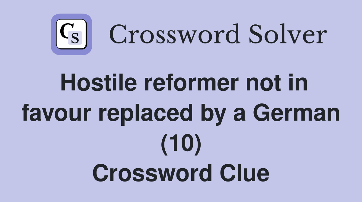 Hostile reformer not in favour replaced by a German (10) Crossword Clue