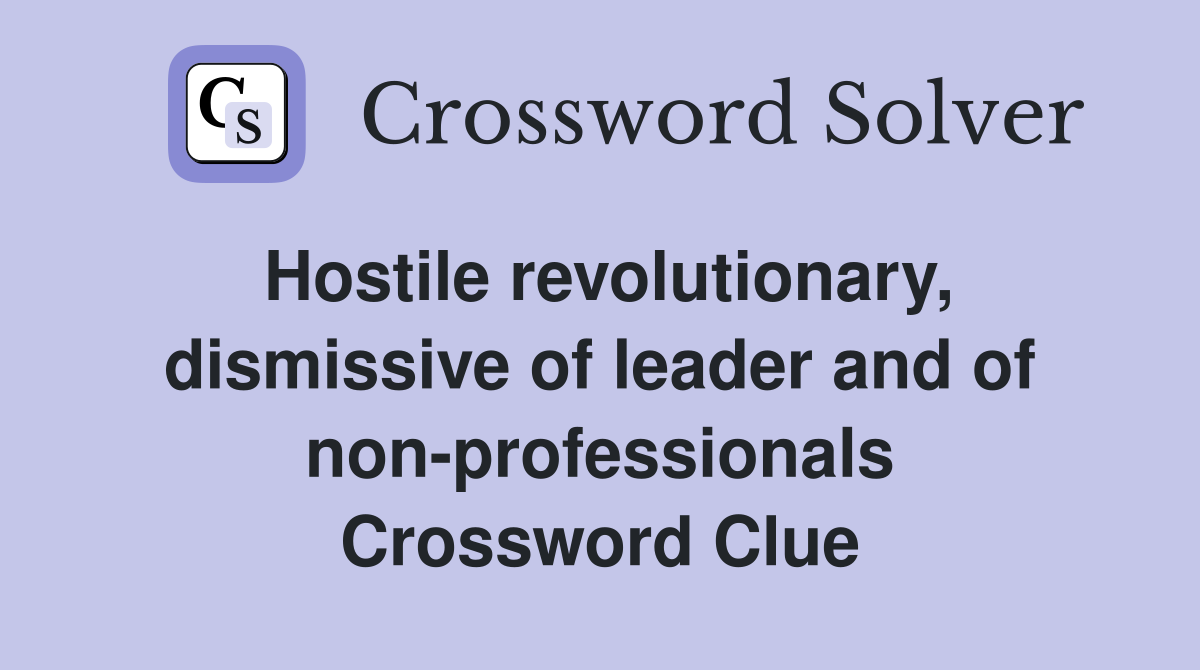 Hostile revolutionary, dismissive of leader and of non-professionals Crossword Clue