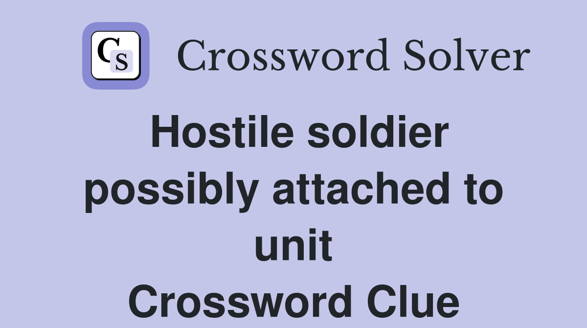 Hostile soldier possibly attached to unit Crossword Clue