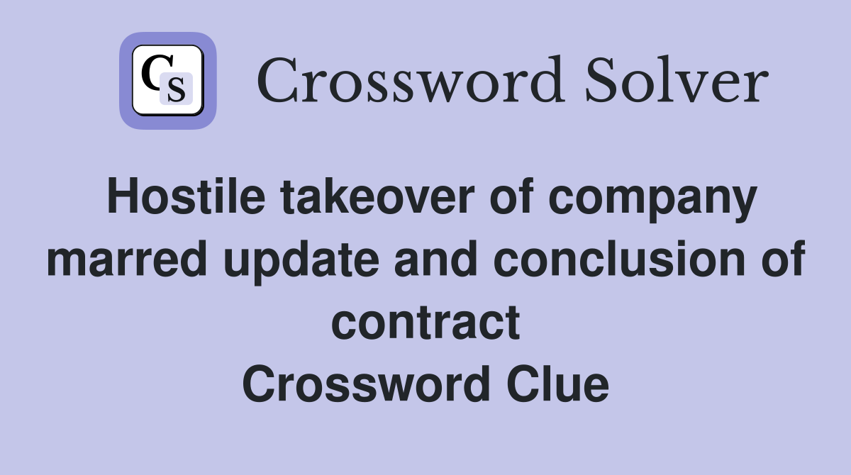 Hostile takeover of company marred update and conclusion of contract Crossword Clue