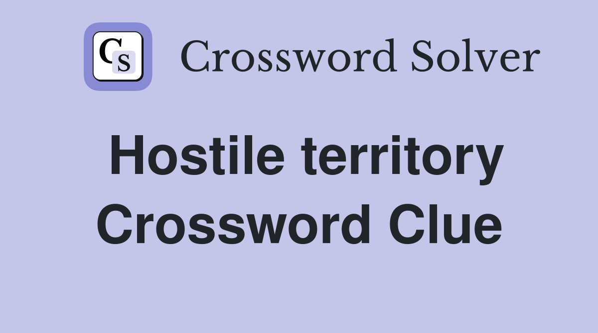 Hostile territory Crossword Clue