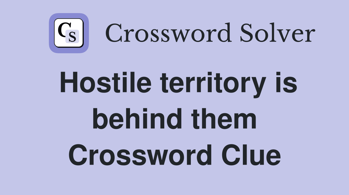 Hostile territory is behind them Crossword Clue