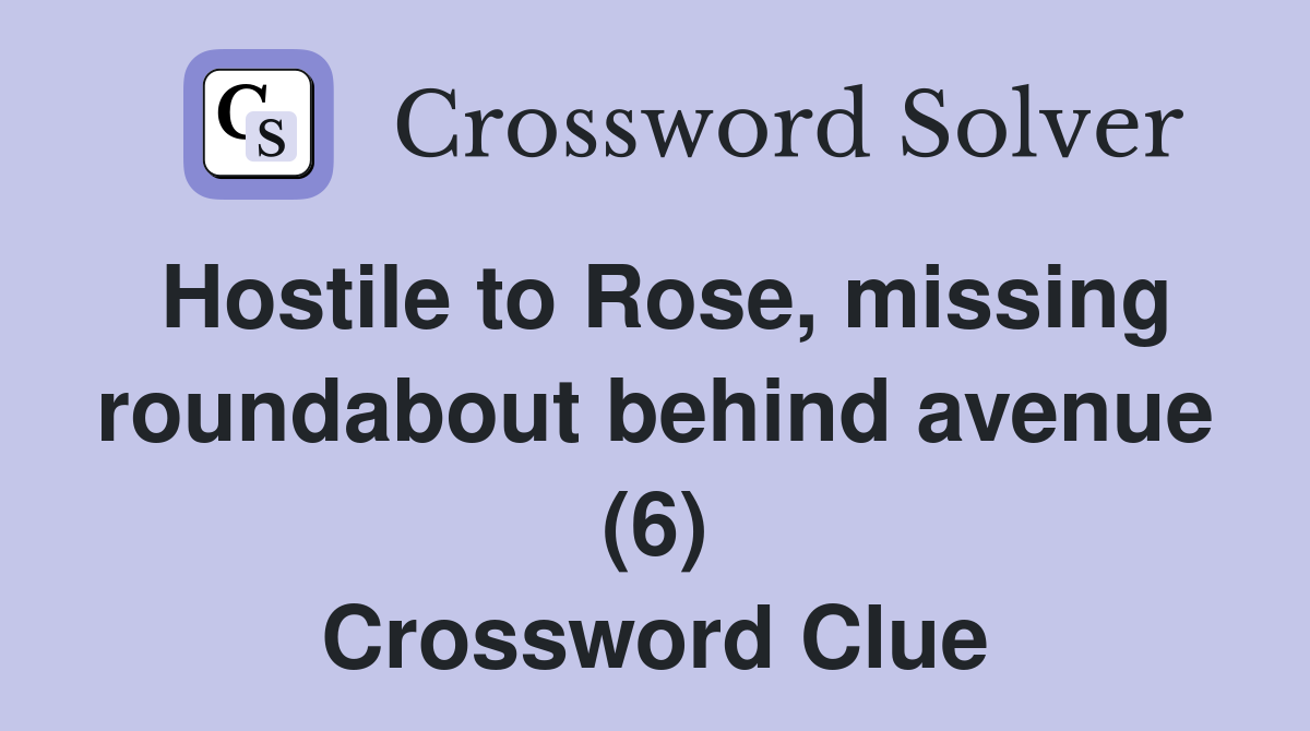 Hostile to Rose, missing roundabout behind avenue (6) Crossword Clue