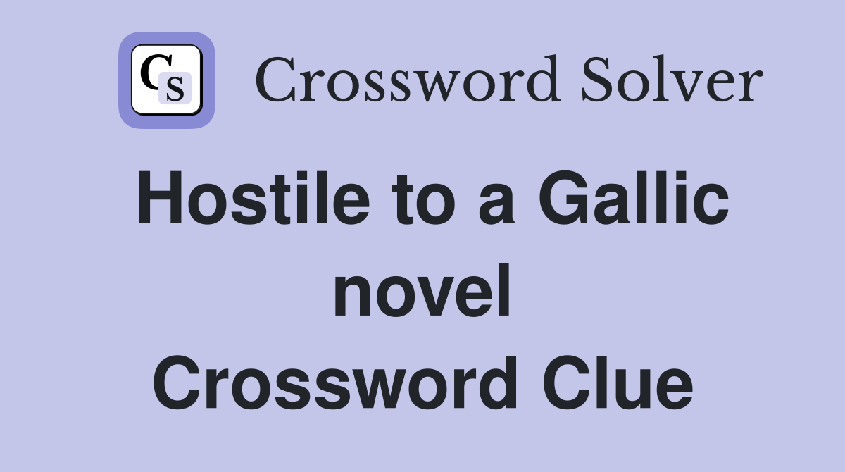 Hostile to a Gallic novel Crossword Clue