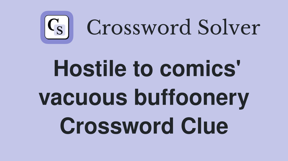 Hostile to comics' vacuous buffoonery Crossword Clue