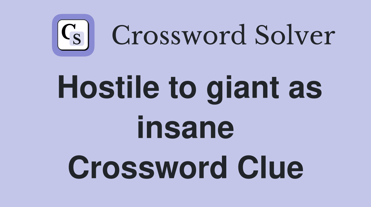 Hostile to giant as insane Crossword Clue