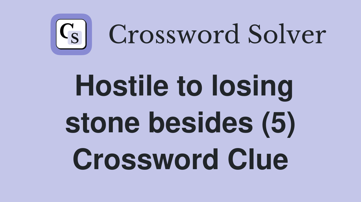Hostile to losing stone besides (5) Crossword Clue
