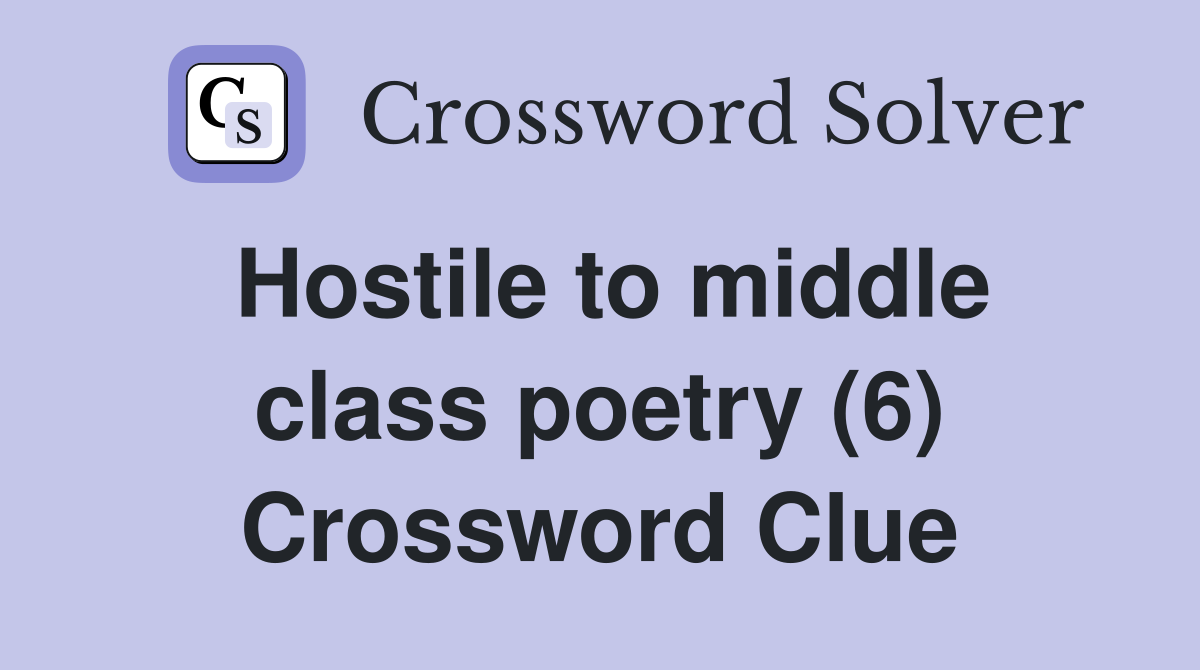 Hostile to middle class poetry (6) Crossword Clue