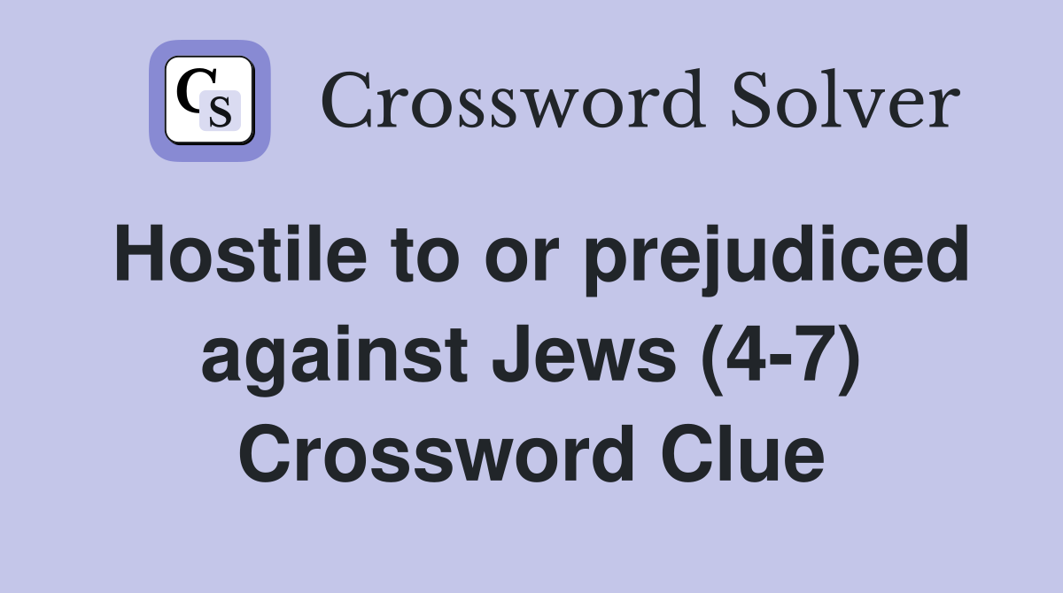 Hostile to or prejudiced against Jews (4-7) Crossword Clue