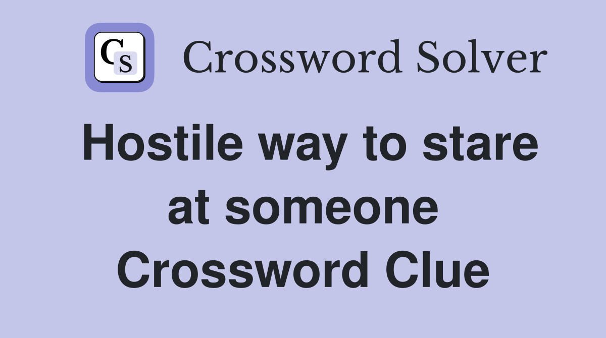 Hostile way to stare at someone Crossword Clue