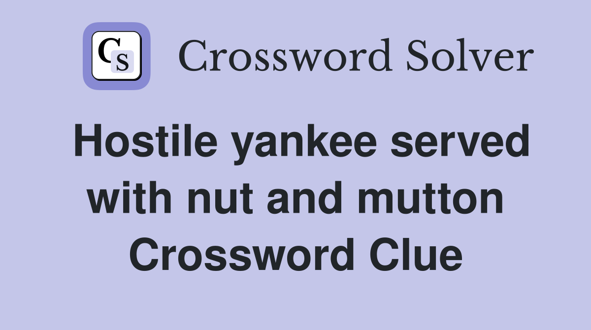 Hostile yankee served with nut and mutton Crossword Clue