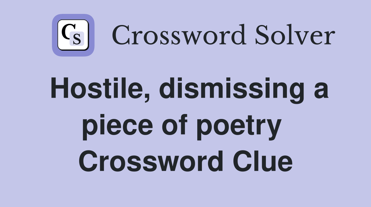 Hostile, dismissing a piece of poetry  Crossword Clue