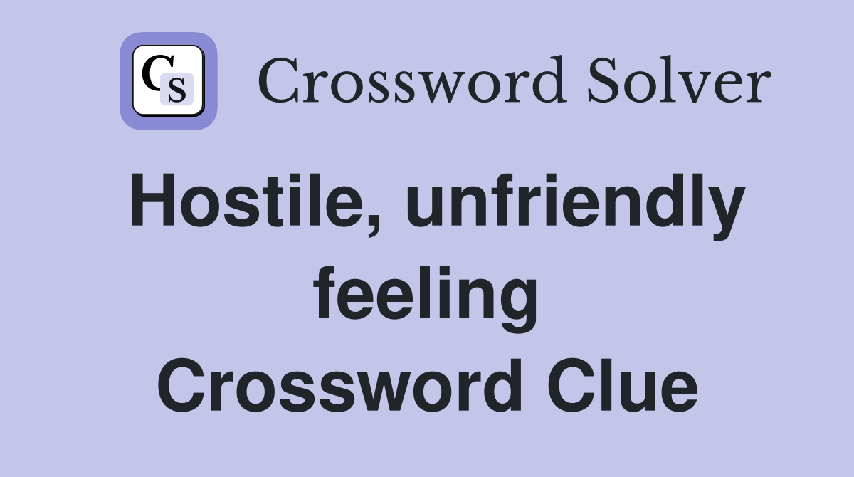 Hostile, unfriendly feeling Crossword Clue
