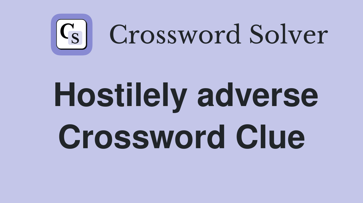 Hostilely adverse Crossword Clue