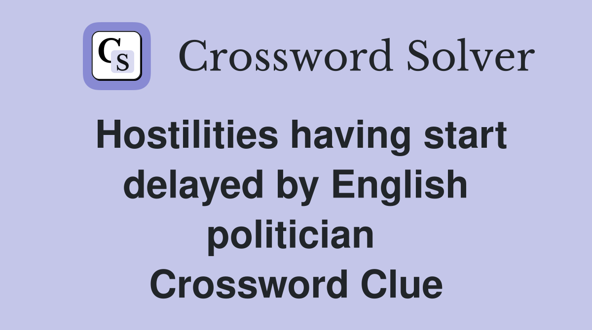 Hostilities having start delayed by English politician  Crossword Clue