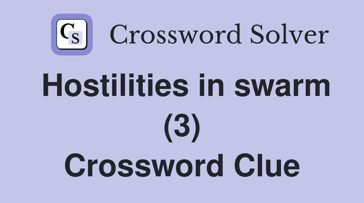Hostilities in swarm (3) Crossword Clue