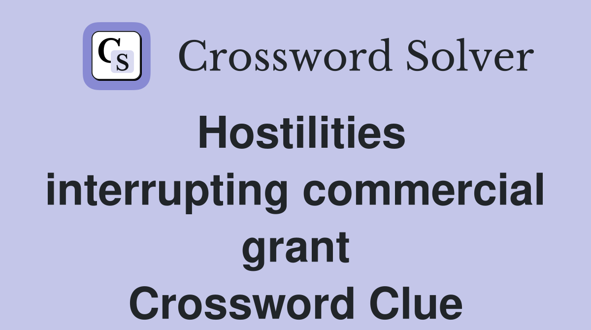 Hostilities interrupting commercial grant Crossword Clue
