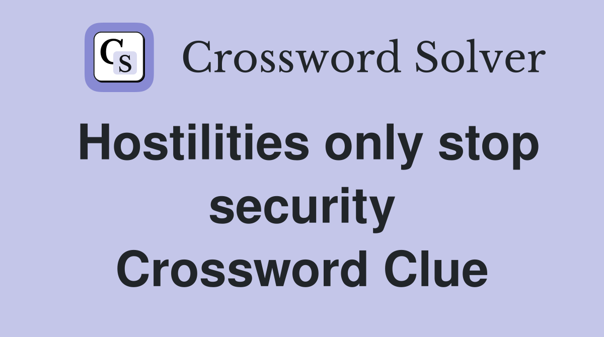 Hostilities only stop security Crossword Clue