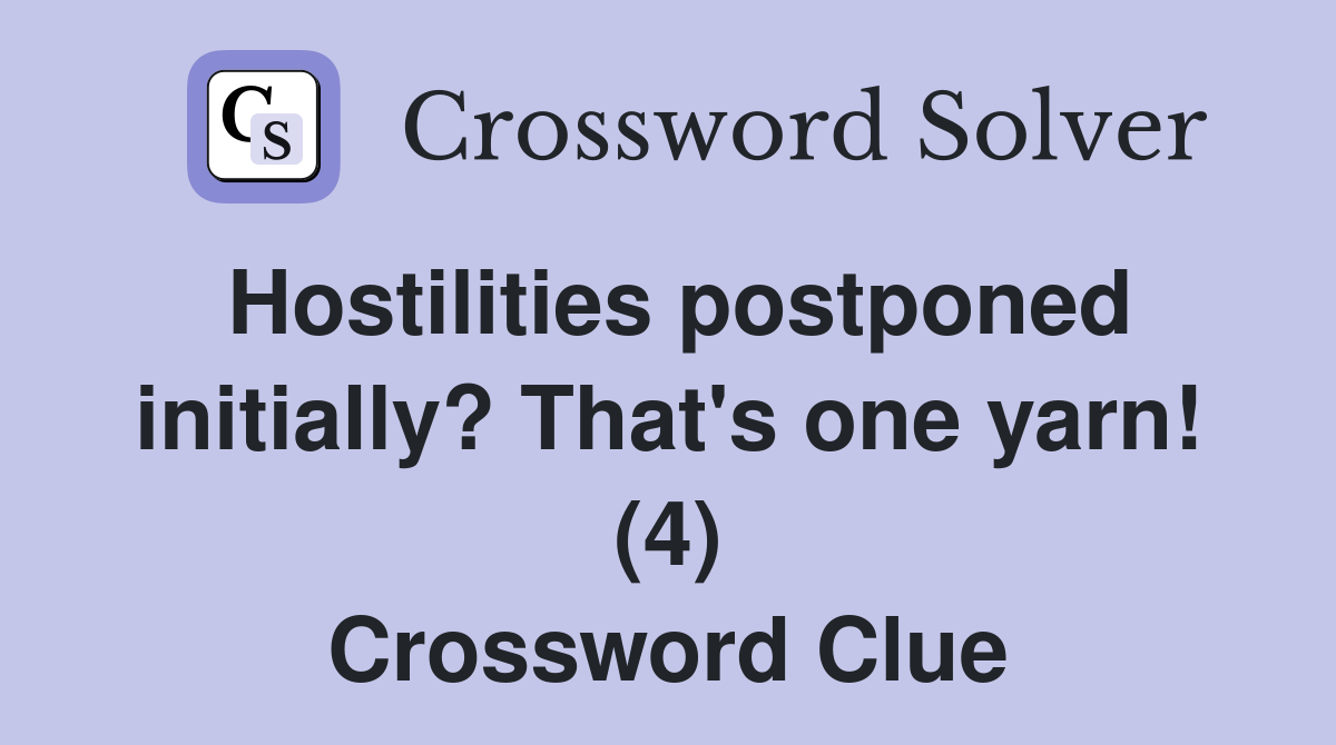 Hostilities postponed initially? That's one yarn! (4) Crossword Clue