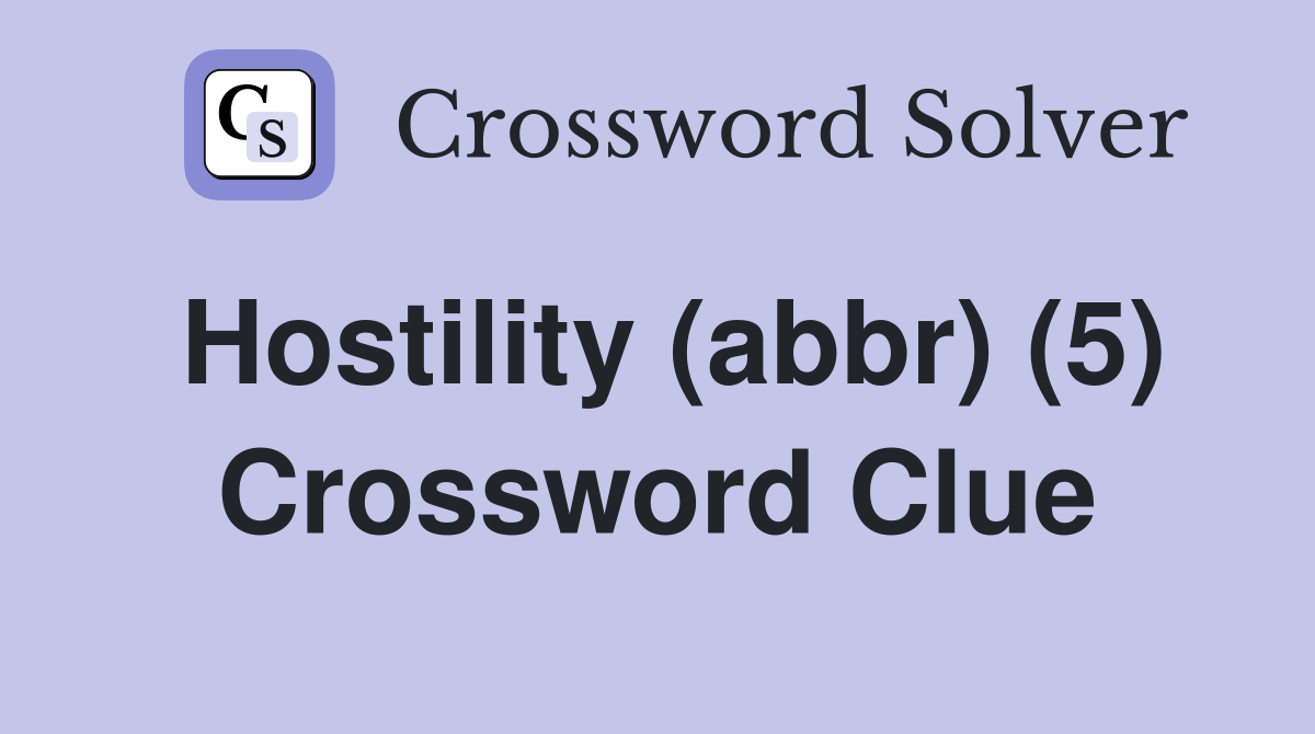 Hostility (abbr) (5) Crossword Clue