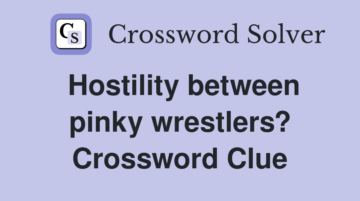 Hostility between pinky wrestlers? Crossword Clue