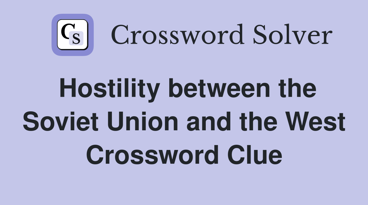 Hostility between the Soviet Union and the West Crossword Clue