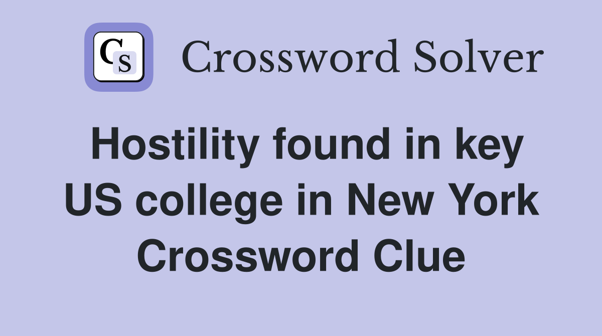 Hostility found in key US college in New York Crossword Clue